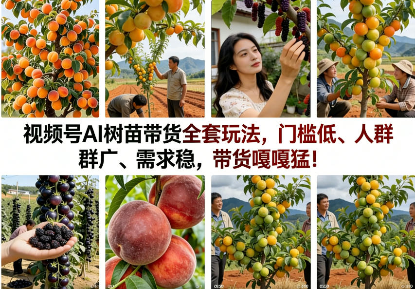 视频号AI树苗带货全套玩法，门槛低、人群广、需求稳，带货嘎嘎猛！(更新0322)-资源宝库