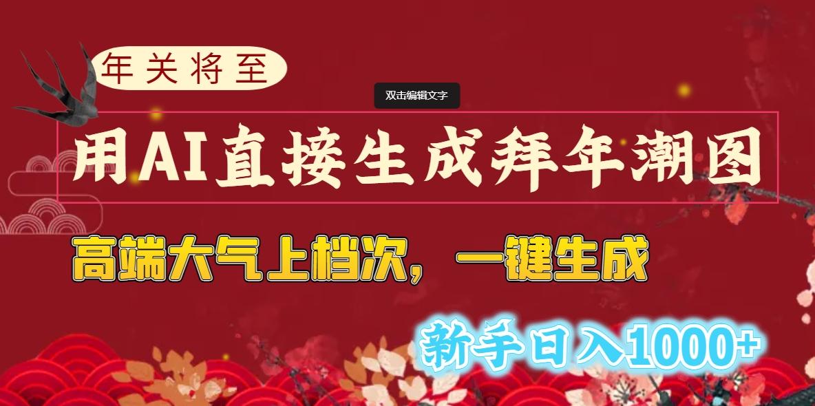 (8630期)年关将至,用AI直接生成拜年潮图,高端大气上档次 一键生成,新手日入1000+-资源宝库