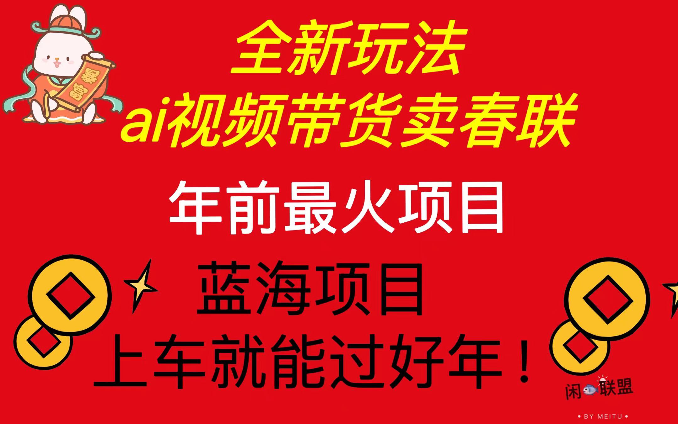 Ai视频带货卖春联全新简单无脑玩法，年前最火爆项目，爆单过好年-资源宝库