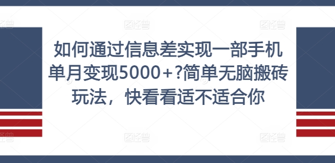 如何通过信息差实现一部手机单月变现5000+?简单无脑搬砖玩法，快看看适不适合你【揭秘】-资源宝库