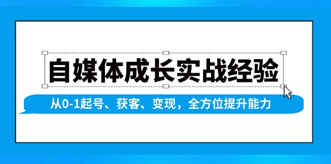 自媒体成长实战经验，从0-1起号、获客、变现，全方位提升能力-资源宝库