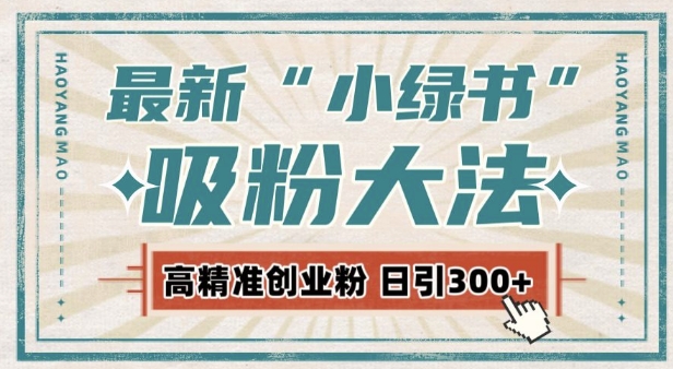 最新自动化“吸粉术”，小绿书激活私域流量，每日轻松吸引300+高质精准粉!-资源宝库