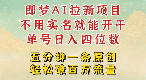 2025抖音新项目，即梦AI拉新，不用实名就能做，几分钟一条原创作品，全职干单日收益突破四位数-资源宝库