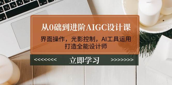 从0础到进阶AIGC设计课：界面操作，光影控制，AI工具运用，打造全能设计师-资源宝库