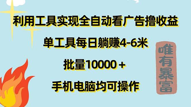 利用工具实现全自动看广告撸收益，单工具每日躺赚4-6米 ，批量10000＋…-资源宝库