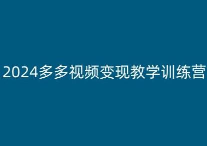 2024多多视频变现教学训练营，新手保姆级教程，适合新手小白-资源宝库