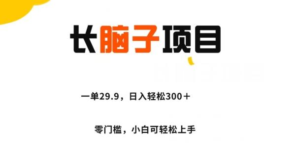 长脑子项目，一单29.9，日入轻松300＋，零门槛操作-资源宝库
