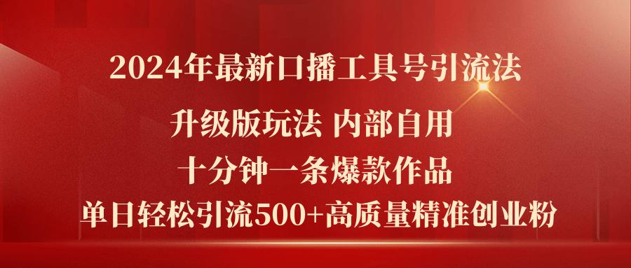 2024年最新升级版口播工具号引流法，十分钟一条爆款作品，日引流500+高…-资源宝库