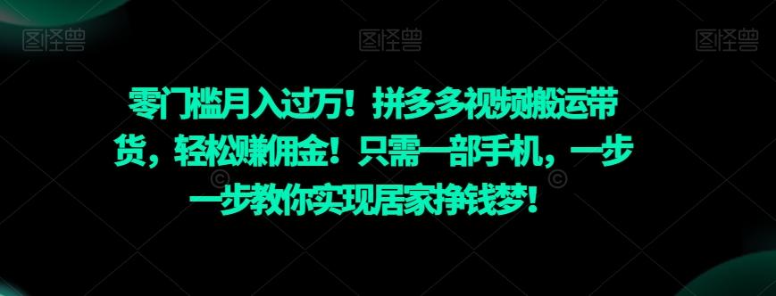 零门槛月入过万！拼多多视频搬运带货，轻松赚佣金！只需一部手机，一步一步教你实现居家挣钱梦！-资源宝库