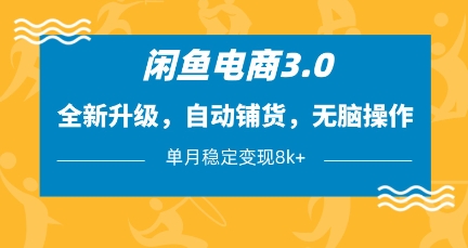 闲鱼电商3.0，全新升级，自动铺货，无脑操作，单月稳定变现8k+【揭秘】-资源宝库