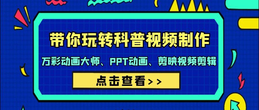 (9405期)带你玩转科普视频 制作：万彩动画大师、PPT动画、剪映视频剪辑(44节课)-资源宝库