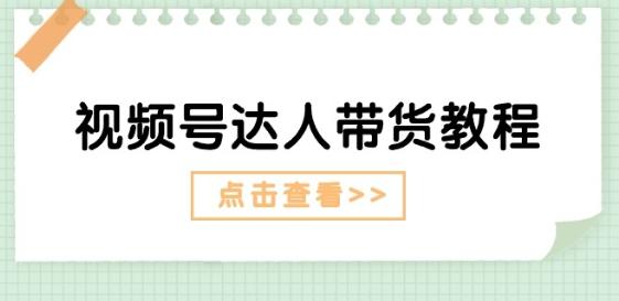 视频号达人带货教程:达人剧情打法(长期)+达人带货广告(短期)
