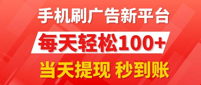 手机刷广告新平台3.0，每天轻松100+，当天提现 秒到账-资源宝库