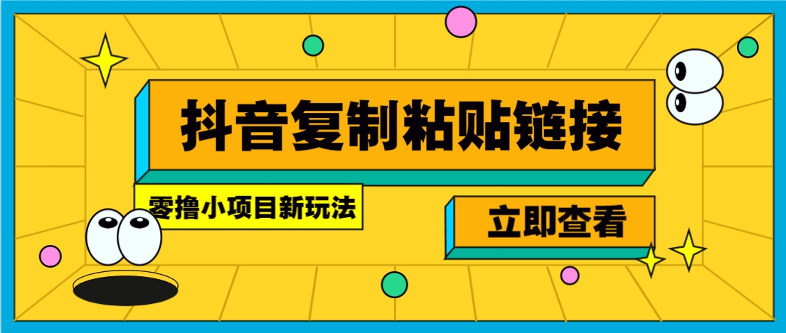 零撸小项目，新玩法，抖音复制链接0.07一条，20秒一条，无限制。-资源宝库