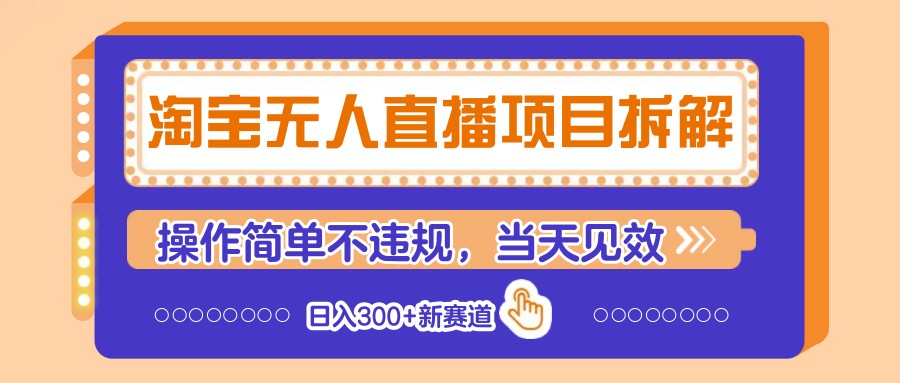 淘宝无人直播项目拆解，操作简单不违规，当天见效 日入300+新赛道-资源宝库