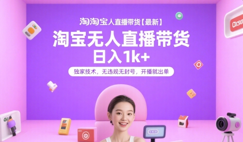 淘宝无人直播带货【最新】，日入1k+，独家技术，无违规无封号，开播就出单【揭秘】-资源宝库