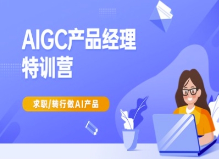 AIGC产品经理特训营-产品经理较教程，求职转行做AI产品-资源宝库