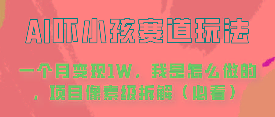 通过AI吓小孩这个赛道玩法月入过万,我是怎么做的?-资源宝库