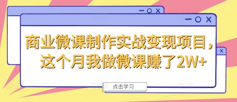商业微课制作实战变现项目，这个月我做微课赚了2W+-资源宝库