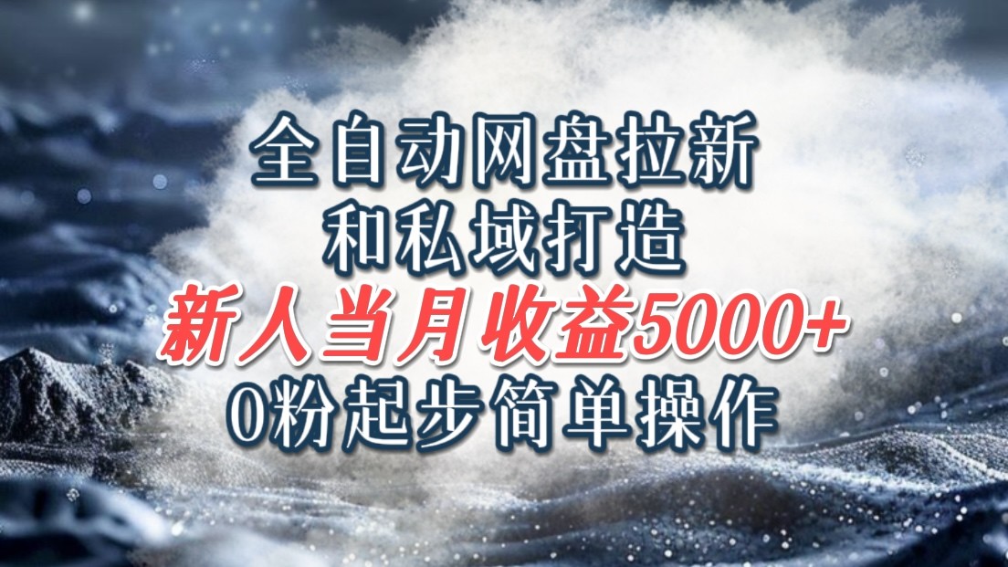 全自动网盘拉新和私域打造,0粉起步简单操作,新人入门当月收益5000以上-资源宝库