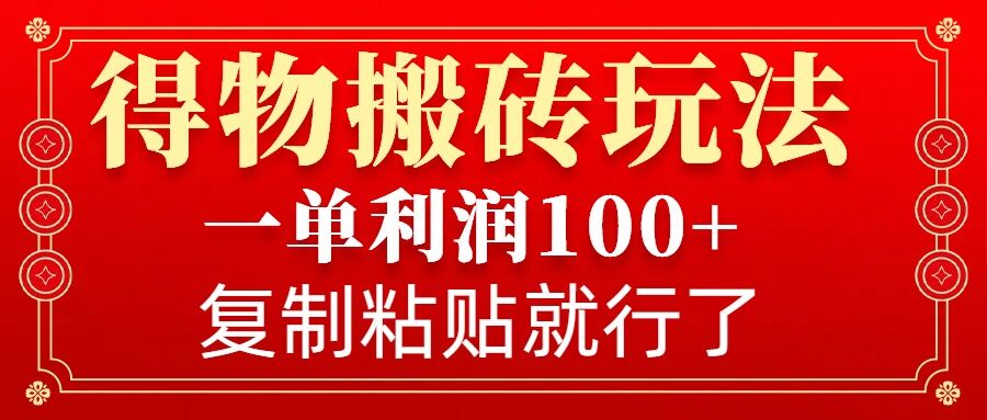 得物搬砖无门槛玩法，一单利润100+，无脑操作会复制粘贴就行-资源宝库