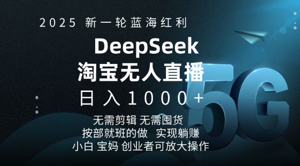2025新一轮蓝海红利淘宝deepseek独家推出淘宝无人直播5.0躺Z项目，日入多张-资源宝库