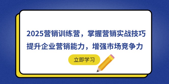 2025营销训练营，掌握营销实战技巧，提升企业营销能力，增强市场竞争力-资源宝库
