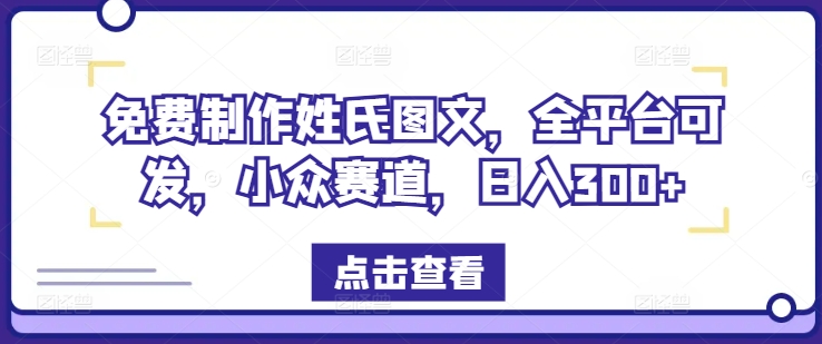 免费制作姓氏图文，全平台可发，小众赛道，日入300+【揭秘】-资源宝库