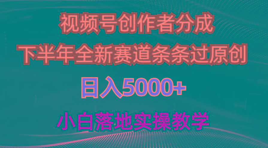 视频号创作者分成最新玩法，日入5000+  下半年全新赛道条条过原创，小…-资源宝库