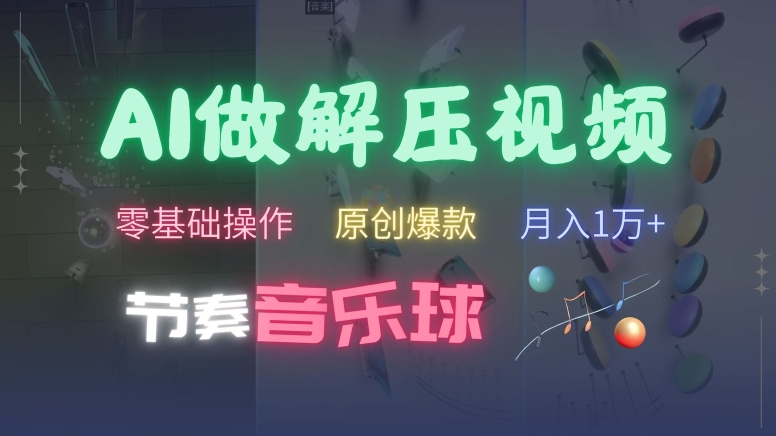 AI制作节奏音乐球解压视频，不需要专业工具，零基础操作，条条视频原创爆款，快速涨粉【揭秘】-资源宝库