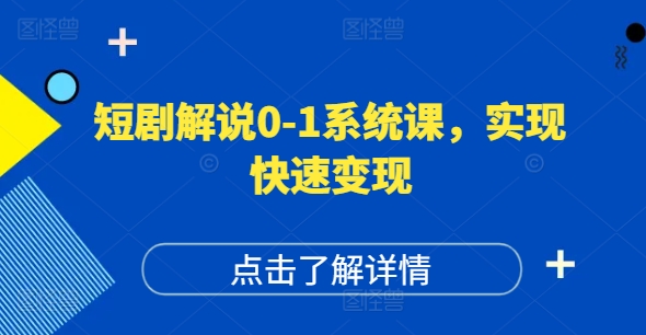 短剧解说0-1系统课，如何做正确的账号运营，打造高权重高播放量的短剧账号，实现快速变现-资源宝库