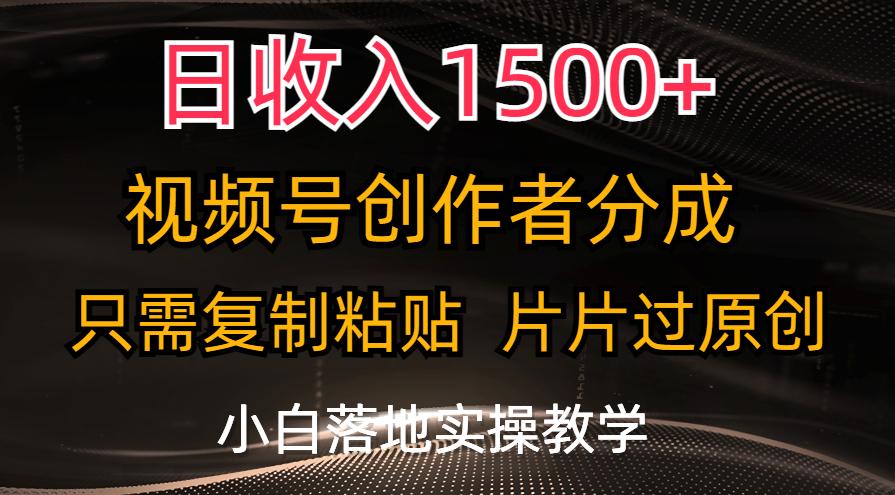 日收入1500+，视频号创作者分成，只需复制粘贴，片片过原创，小白也可…-资源宝库