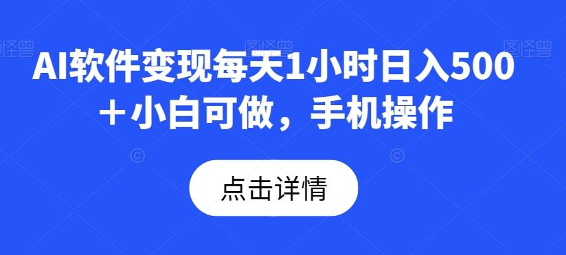 AI软件变现每天1小时日入500＋小白可做，手机操作-资源宝库