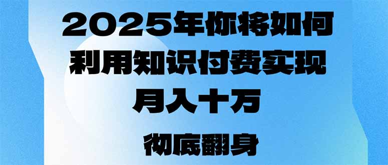 2025年，你将如何利用知识付费实现月入十万，甚至年入百万？-资源宝库