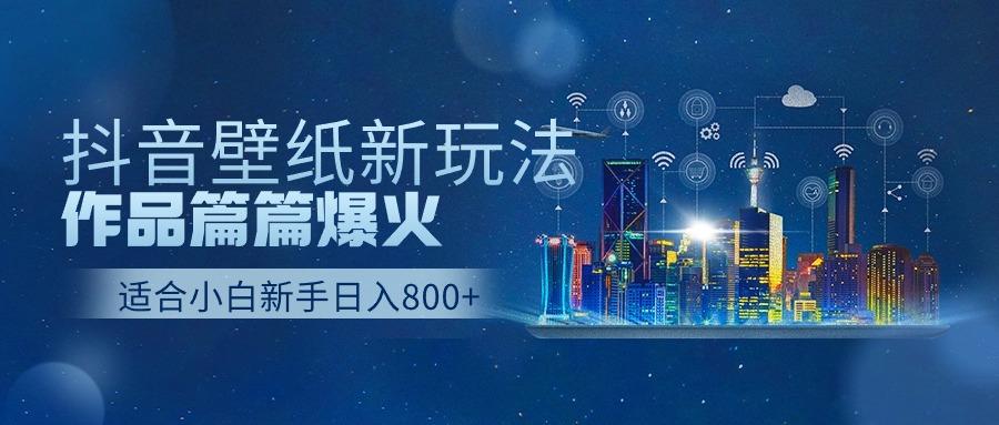 (9842期)抖音壁纸号新玩法，作品篇篇爆火，日收益500+-资源宝库