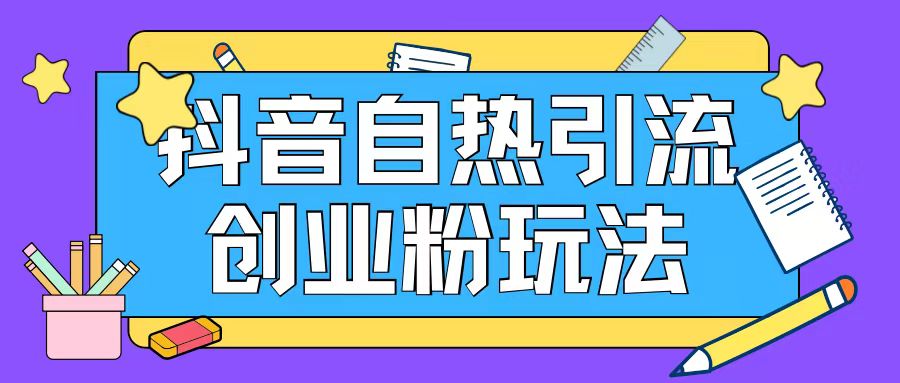 抖音引流创业粉自热玩法日引200+精准粉-资源宝库