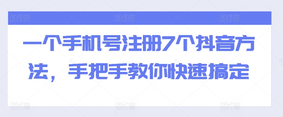 一个手机号注册7个抖音方法，手把手教你快速搞定-资源宝库