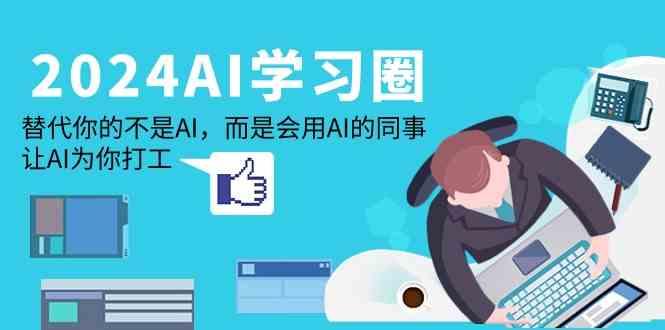 2024AI学习圈:替代你的不是AI,而是会用AI的同事,让AI为你打工-资源宝库