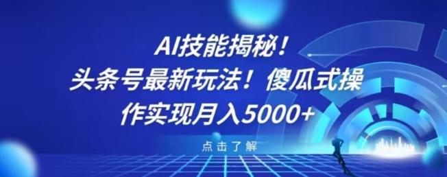 AI技能揭秘！头条号最新玩法！傻瓜式操作实现月入5000+-资源宝库