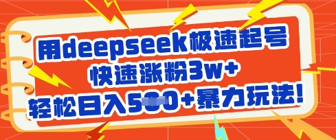 用deepseek极速起号，快速涨粉3w+，轻松日入5张+暴力玩法-资源宝库