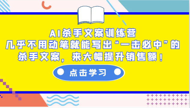 AI杀手文案训练营：几乎不用动笔就能写出“一击必中”的杀手文案，来大幅提升销售额！-资源宝库
