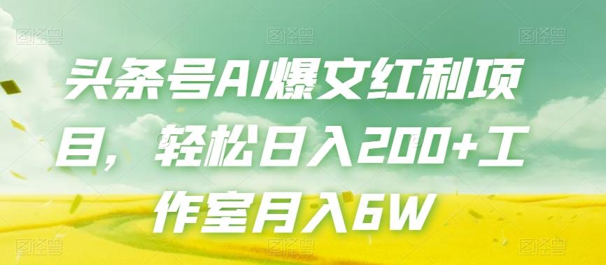 头条号AI爆文红利项目，轻松日入200+工作室月入6W-资源宝库