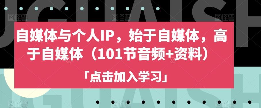 自媒体与个人IP，始于自媒体，高于自媒体（101节音频+资料）-资源宝库