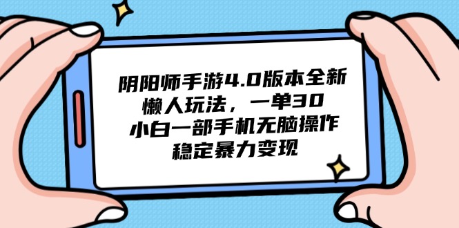 阴阳师手游4.0版本全新懒人玩法，一单30，小白一部手机无脑操作，稳定…-资源宝库