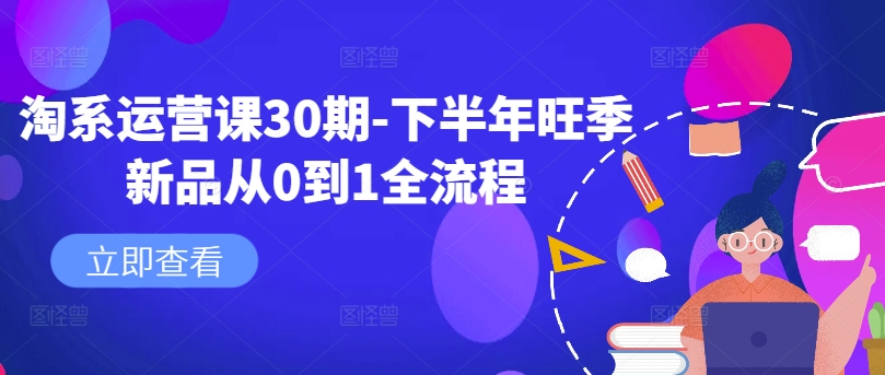 淘系运营课30期-下半年旺季新品从0到1全流程-资源宝库