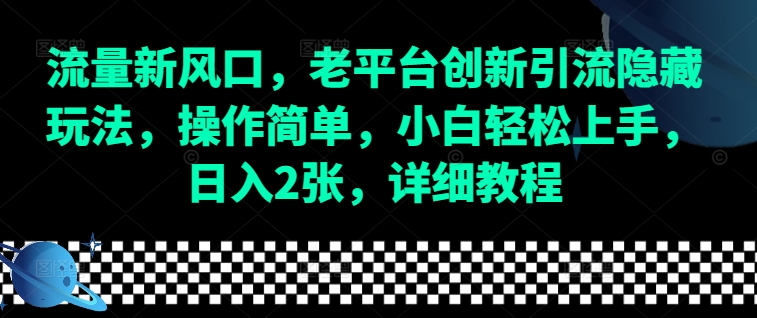 流量新风口，老平台创新引流隐藏玩法，操作简单，小白轻松上手，日入2张，详细教程-资源宝库