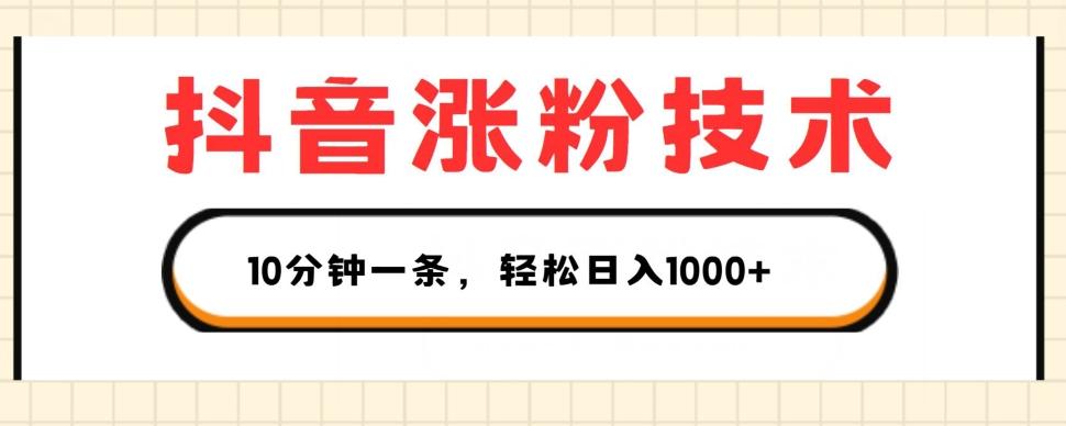 抖音涨粉技术，1个视频涨500粉，10分钟一个，3种变现方式，轻松日入1K+【揭秘】-资源宝库