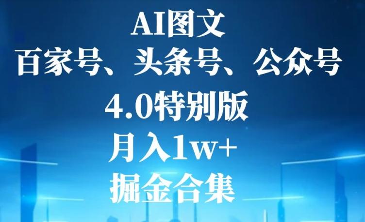 AI图文，头条号，百家号，公众号，4.0特别版，月入1w+，掘金合集-资源宝库