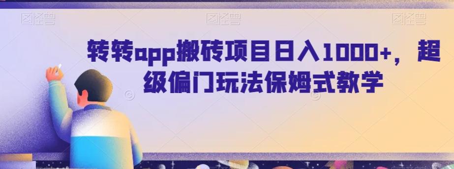 转转app搬砖项目日入1000+，超级偏门玩法保姆式教学-资源宝库