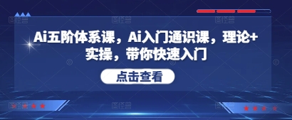 Ai五阶体系课，Ai入门通识课，理论+实操，带你快速入门-资源宝库